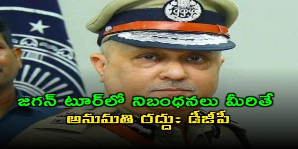 జగన్ టూర్‌పై పోలీసుల కఠిన ఆంక్షలు.. నిబంధనలు మీరితే అనుమతి రద్దు: డీజీపీ
