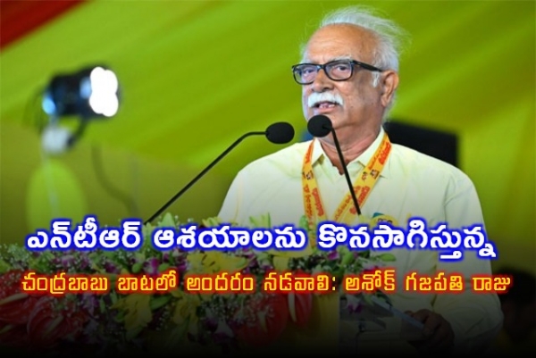 ఎన్‌టీఆర్‌ ఆశయాలను కొనసాగిస్తున్న చంద్రబాబు బాటలో అందరం నడవాలి: అశోక్ గజప‌తి రాజు
