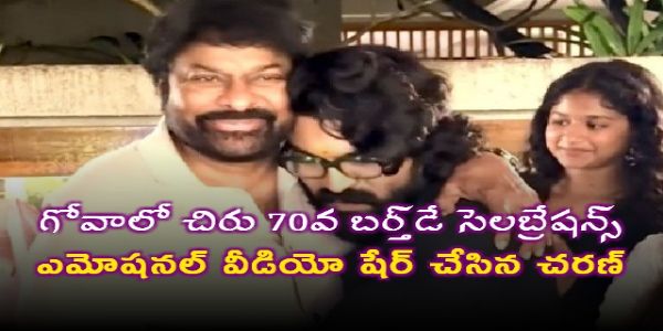 గోవాలో చిరు 70వ బ‌ర్త్‌డే సెల‌బ్రేష‌న్స్‌.. ఎమోష‌న‌ల్ వీడియో షేర్ చేసిన చ‌రణ్‌